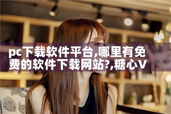 pc下载软件平台|糖心Vlog入口