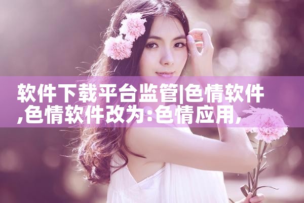 软件下载平台监管|糖心Vlog入口