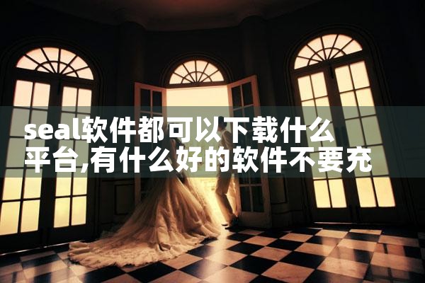 seal软件都可以下载什么平台